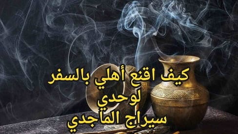 كيف اقنع أهلي بالسفر لوحدي